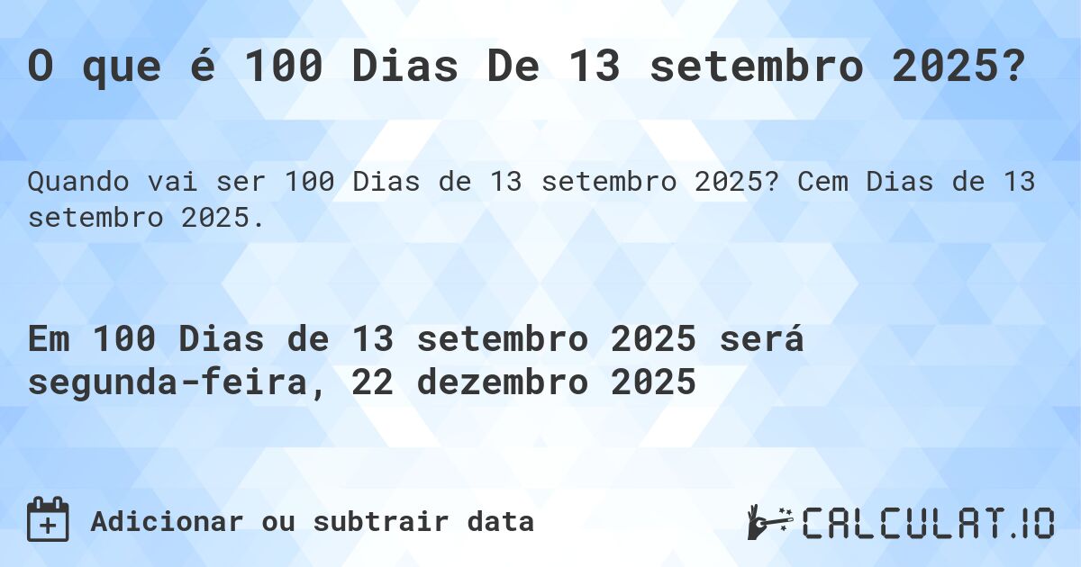 O que é 100 Dias De 13 setembro 2025?. Cem Dias de 13 setembro 2025.