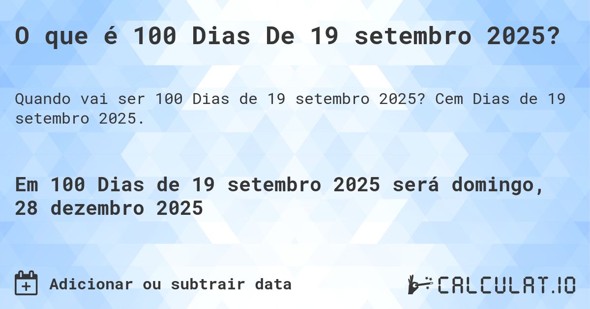 O que é 100 Dias De 19 setembro 2025?. Cem Dias de 19 setembro 2025.