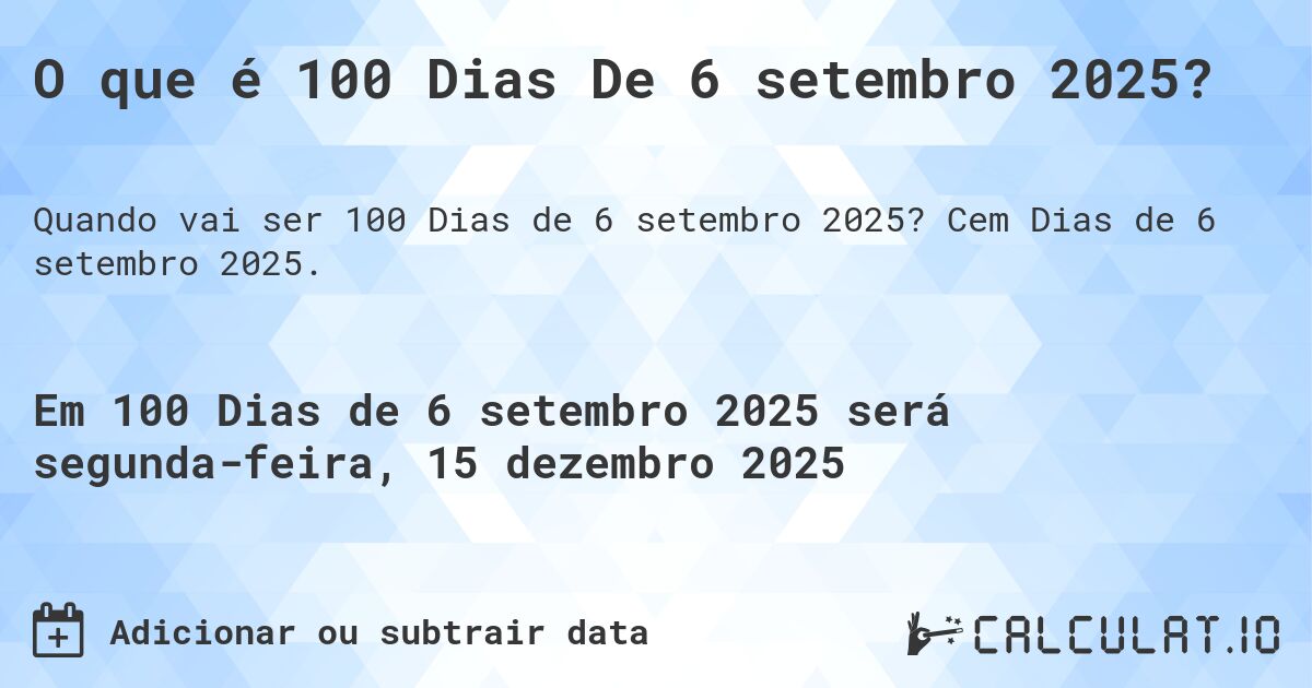 O que é 100 Dias De 6 setembro 2025?. Cem Dias de 6 setembro 2025.