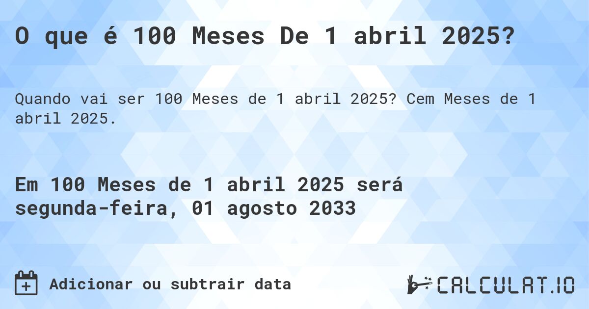 O que é 100 Meses De 1 abril 2025?. Cem Meses de 1 abril 2025.