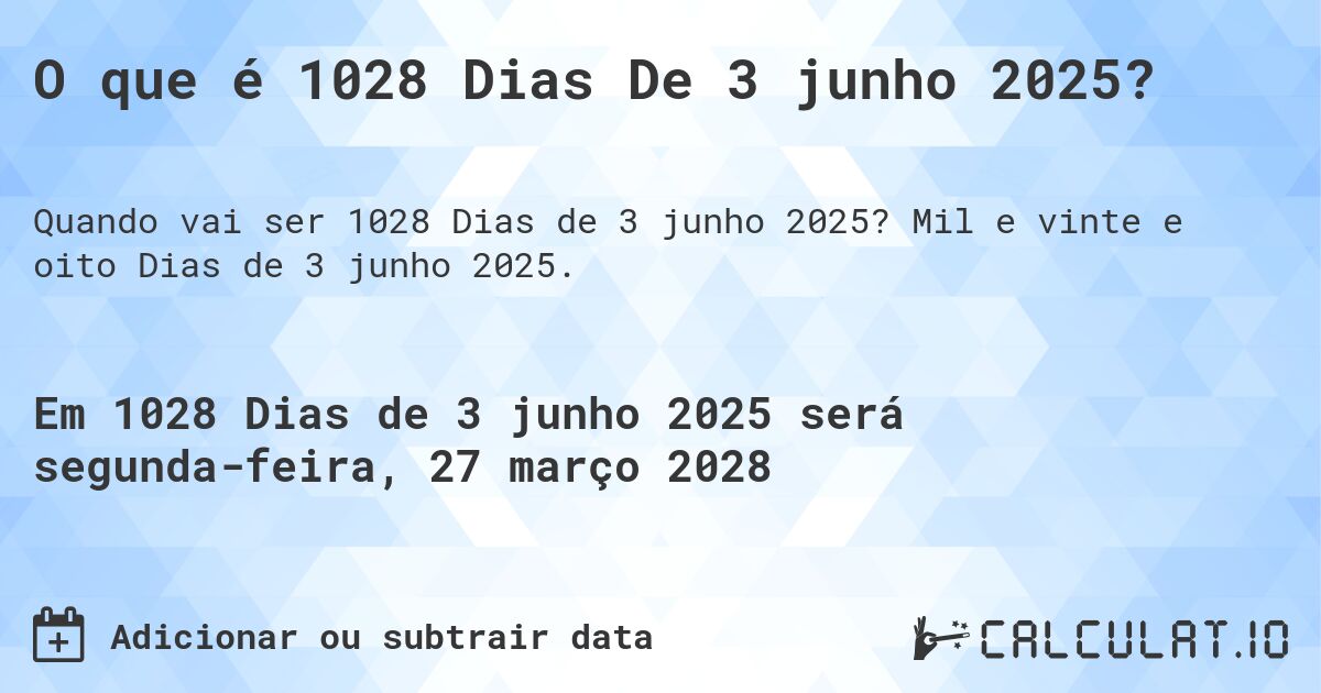 O que é 1028 Dias De 3 junho 2025?. Mil e vinte e oito Dias de 3 junho 2025.
