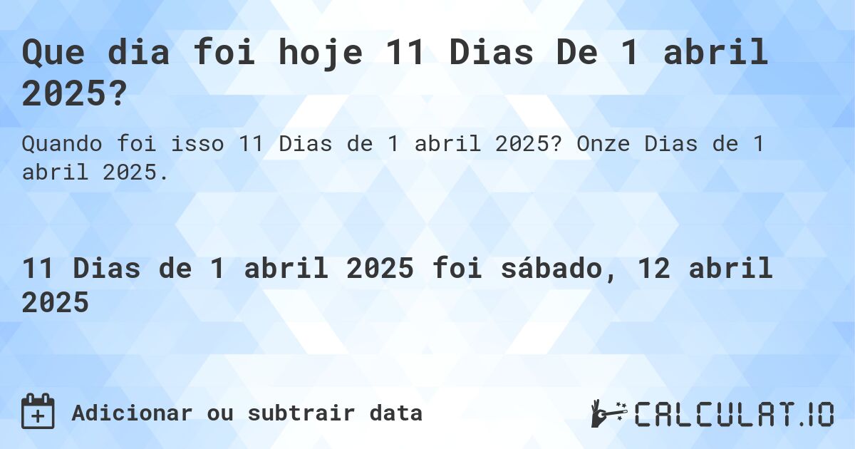 Que dia foi hoje 11 Dias De 1 abril 2025?. Onze Dias de 1 abril 2025.