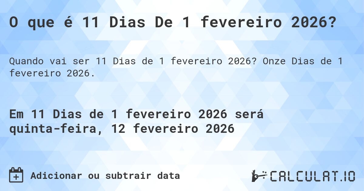 O que é 11 Dias De 1 fevereiro 2026?. Onze Dias de 1 fevereiro 2026.