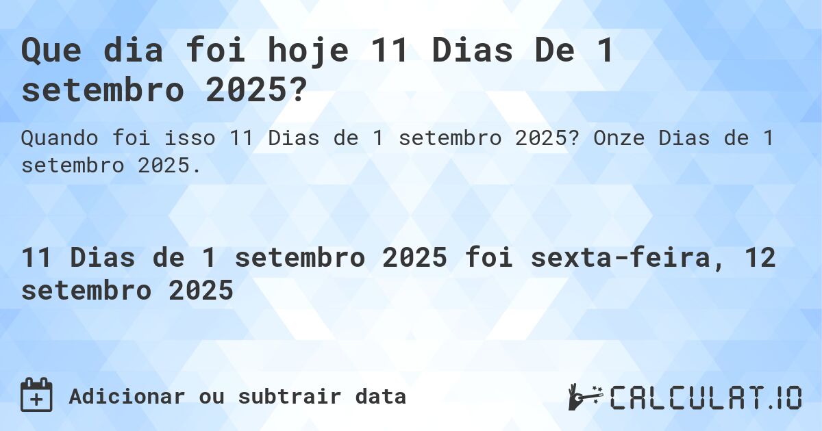Que dia foi hoje 11 Dias De 1 setembro 2025?. Onze Dias de 1 setembro 2025.