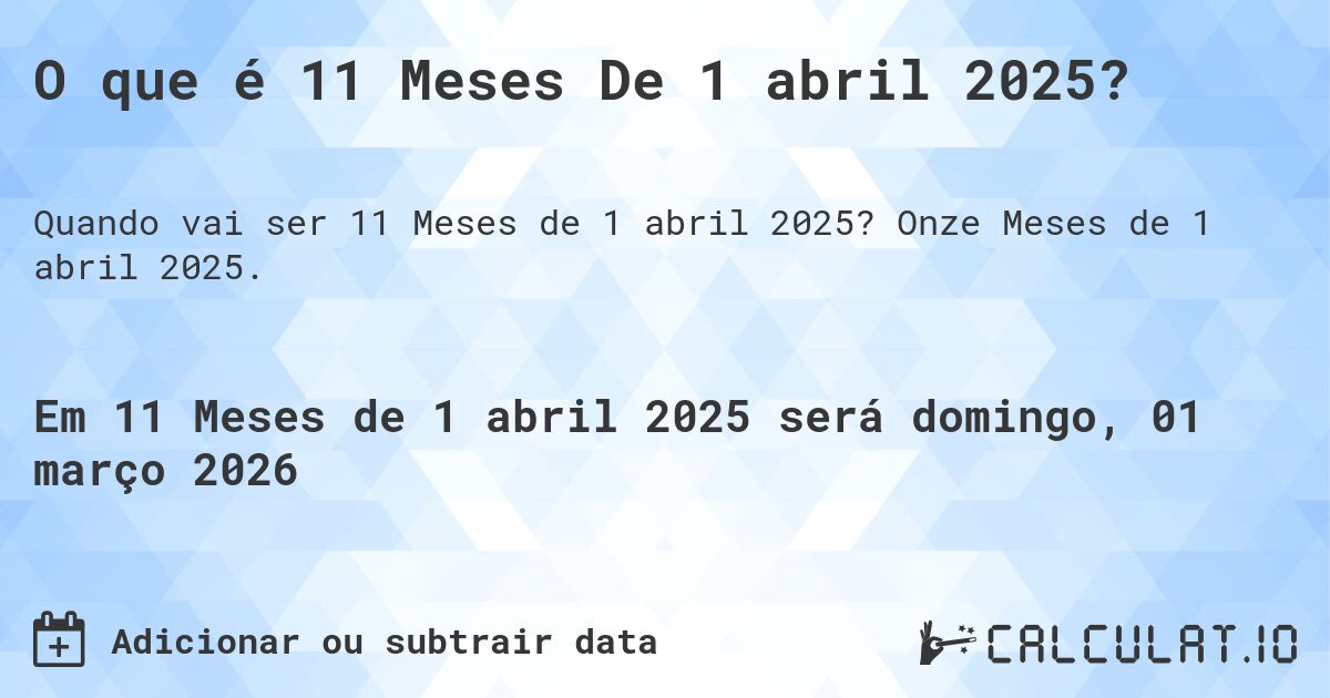 O que é 11 Meses De 1 abril 2025?. Onze Meses de 1 abril 2025.