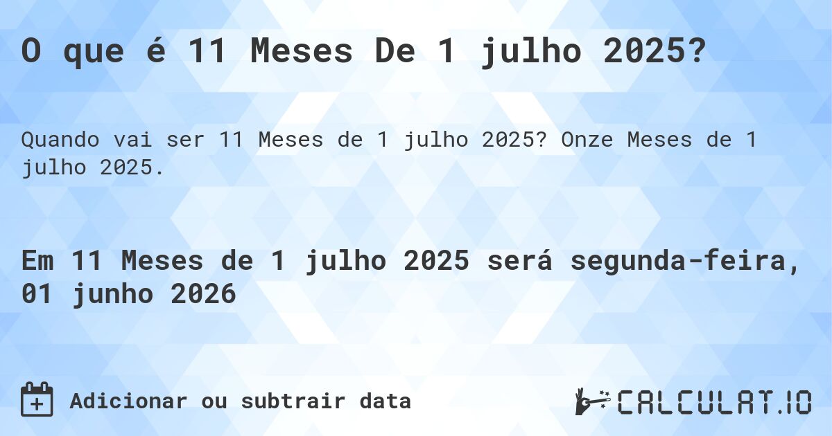 O que é 11 Meses De 1 julho 2025?. Onze Meses de 1 julho 2025.