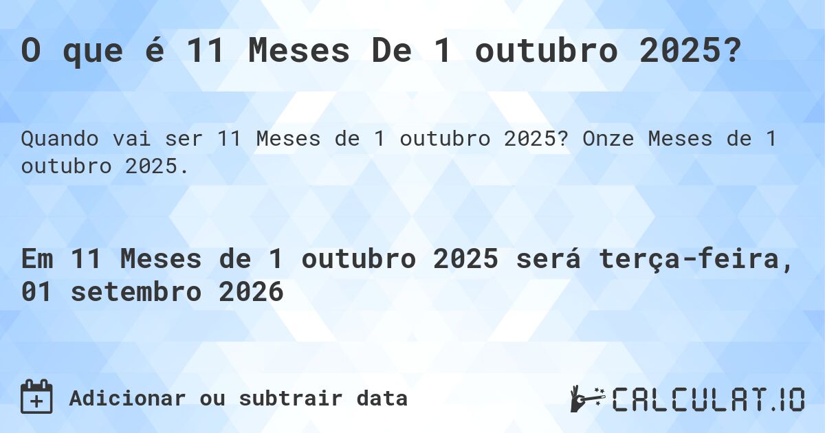 O que é 11 Meses De 1 outubro 2025?. Onze Meses de 1 outubro 2025.