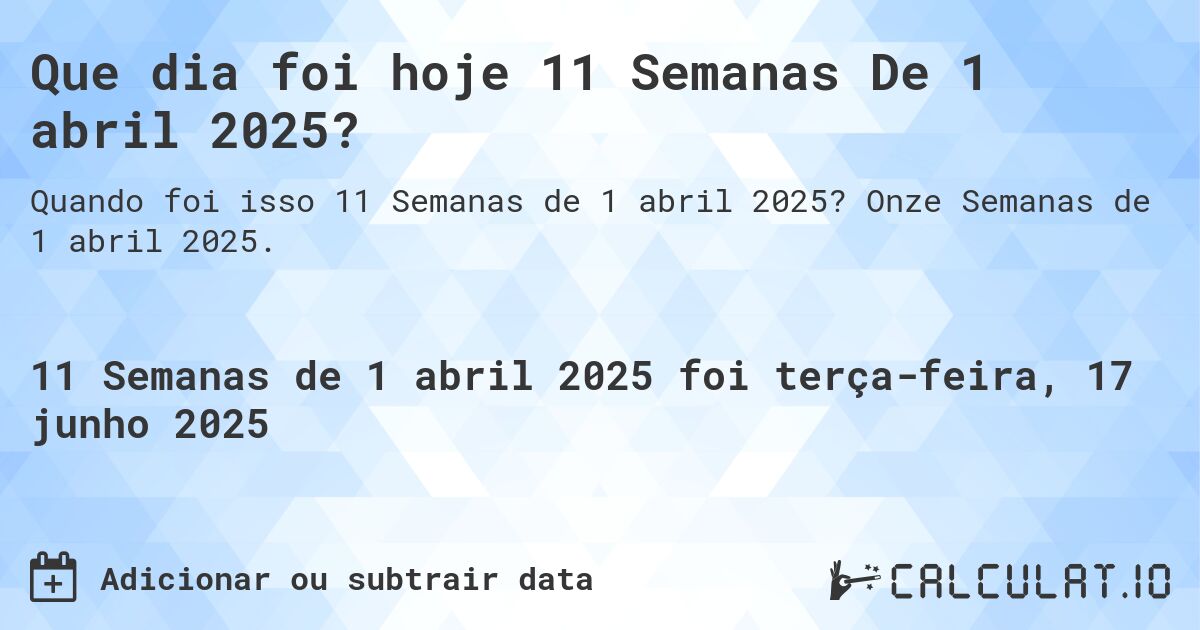 Que dia foi hoje 11 Semanas De 1 abril 2025?. Onze Semanas de 1 abril 2025.