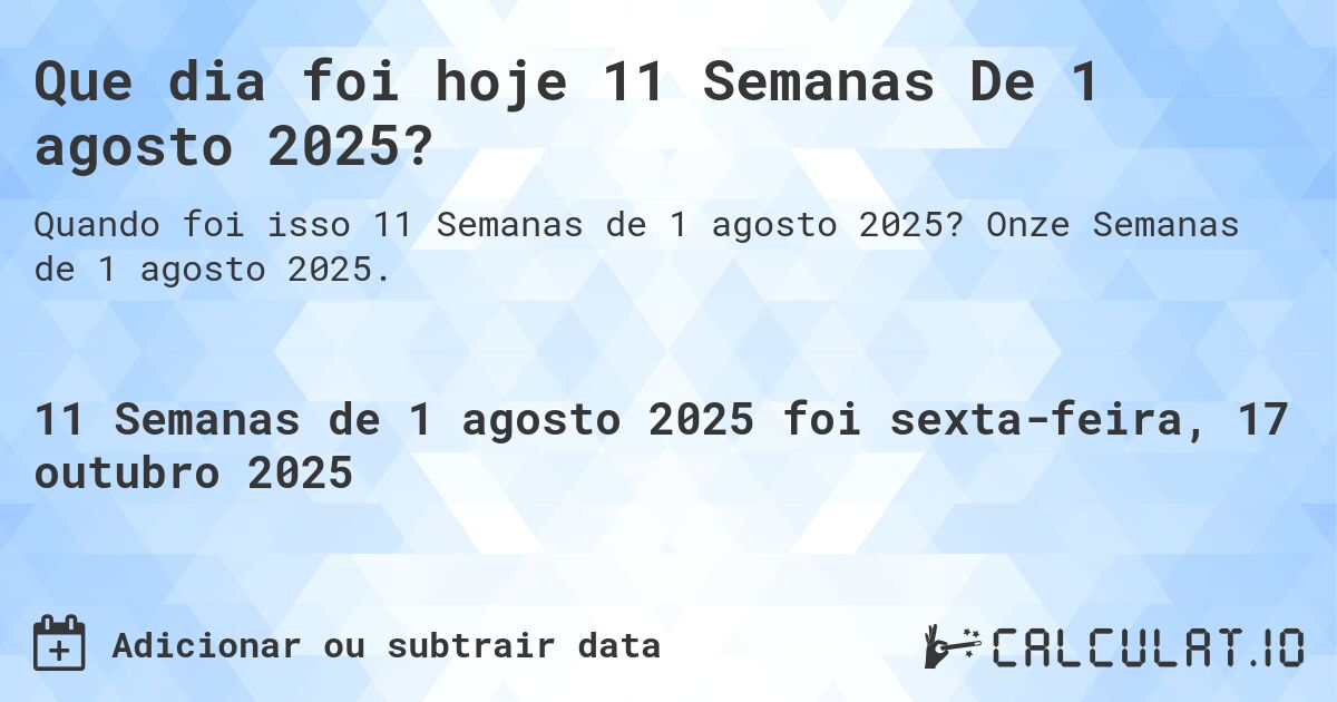 Que dia foi hoje 11 Semanas De 1 agosto 2025?. Onze Semanas de 1 agosto 2025.