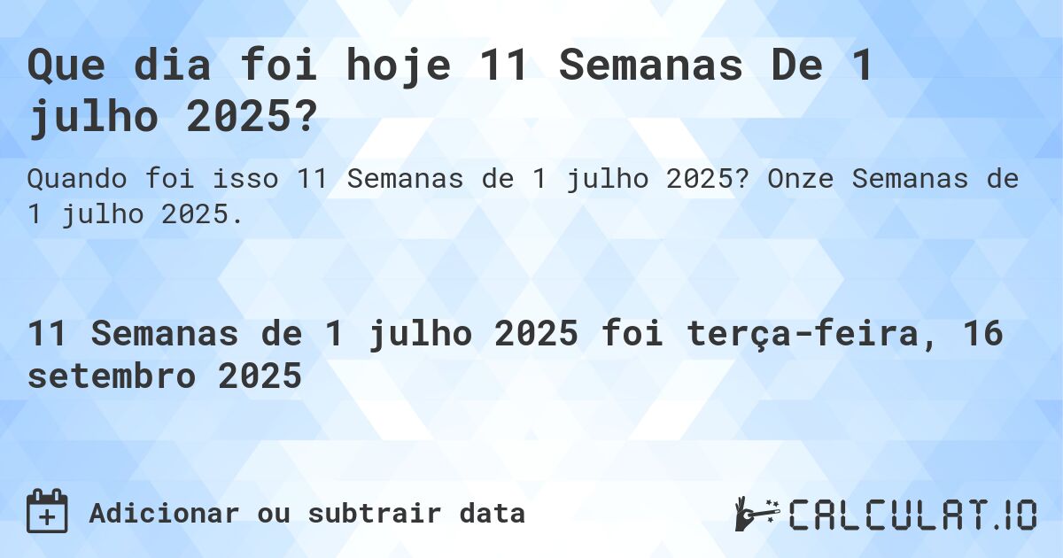 Que dia foi hoje 11 Semanas De 1 julho 2025?. Onze Semanas de 1 julho 2025.