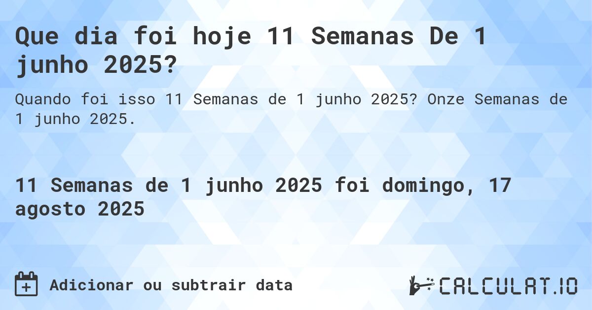 Que dia foi hoje 11 Semanas De 1 junho 2025?. Onze Semanas de 1 junho 2025.
