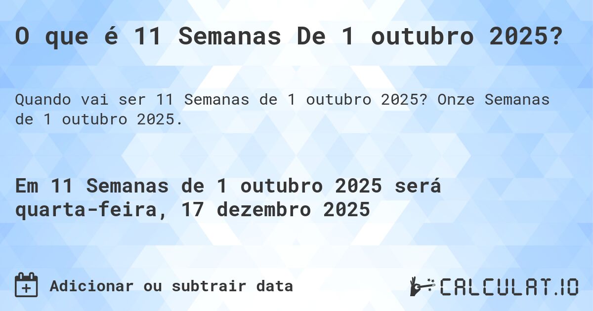 O que é 11 Semanas De 1 outubro 2025?. Onze Semanas de 1 outubro 2025.