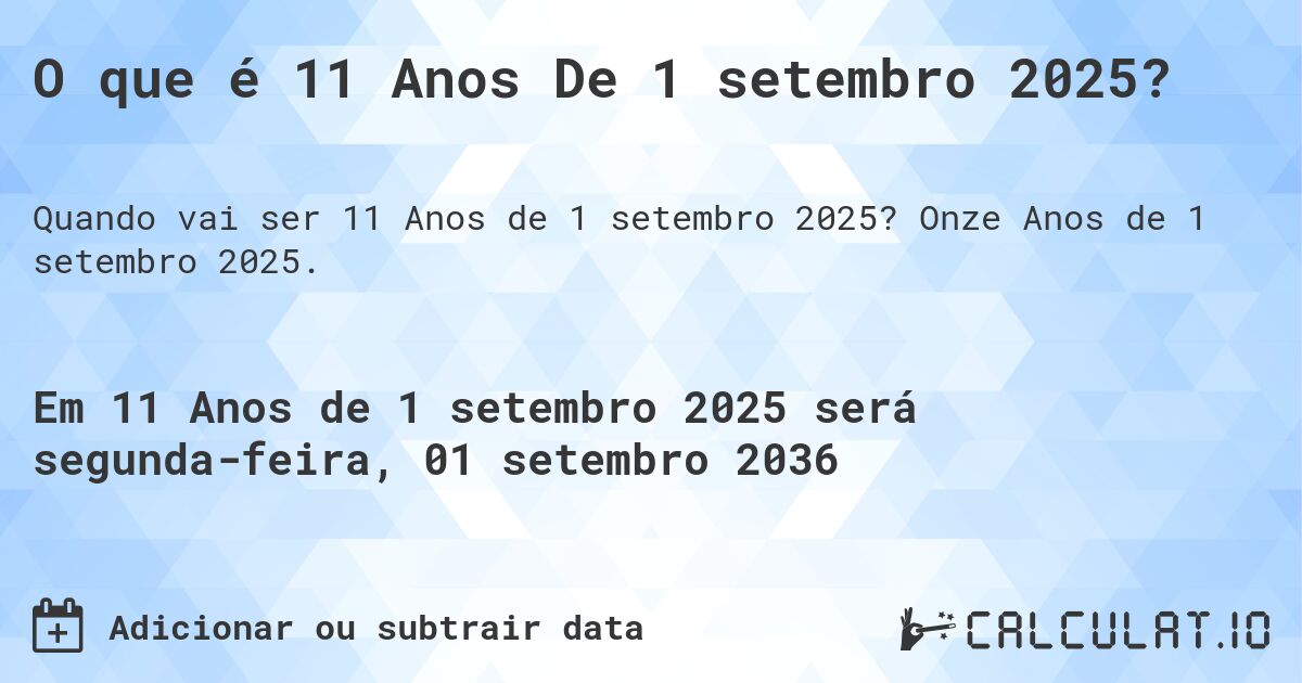 O que é 11 Anos De 1 setembro 2025?. Onze Anos de 1 setembro 2025.
