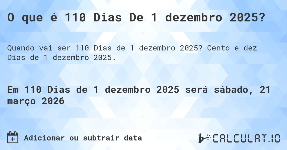 O que é 110 Dias De 1 dezembro 2025?. Cento e dez Dias de 1 dezembro 2025.