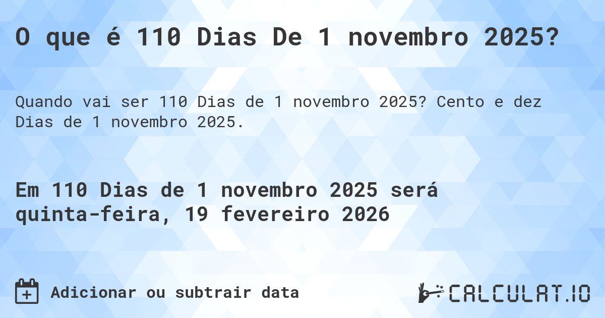 O que é 110 Dias De 1 novembro 2025?. Cento e dez Dias de 1 novembro 2025.