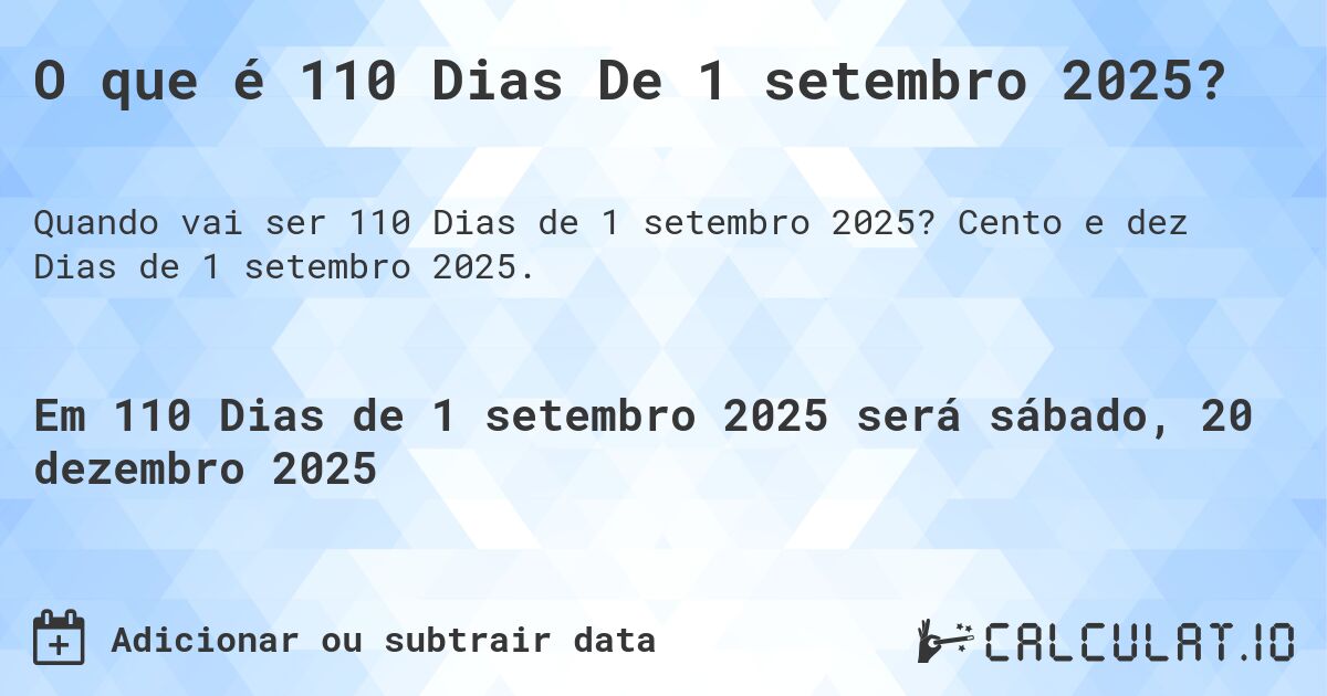 O que é 110 Dias De 1 setembro 2025?. Cento e dez Dias de 1 setembro 2025.