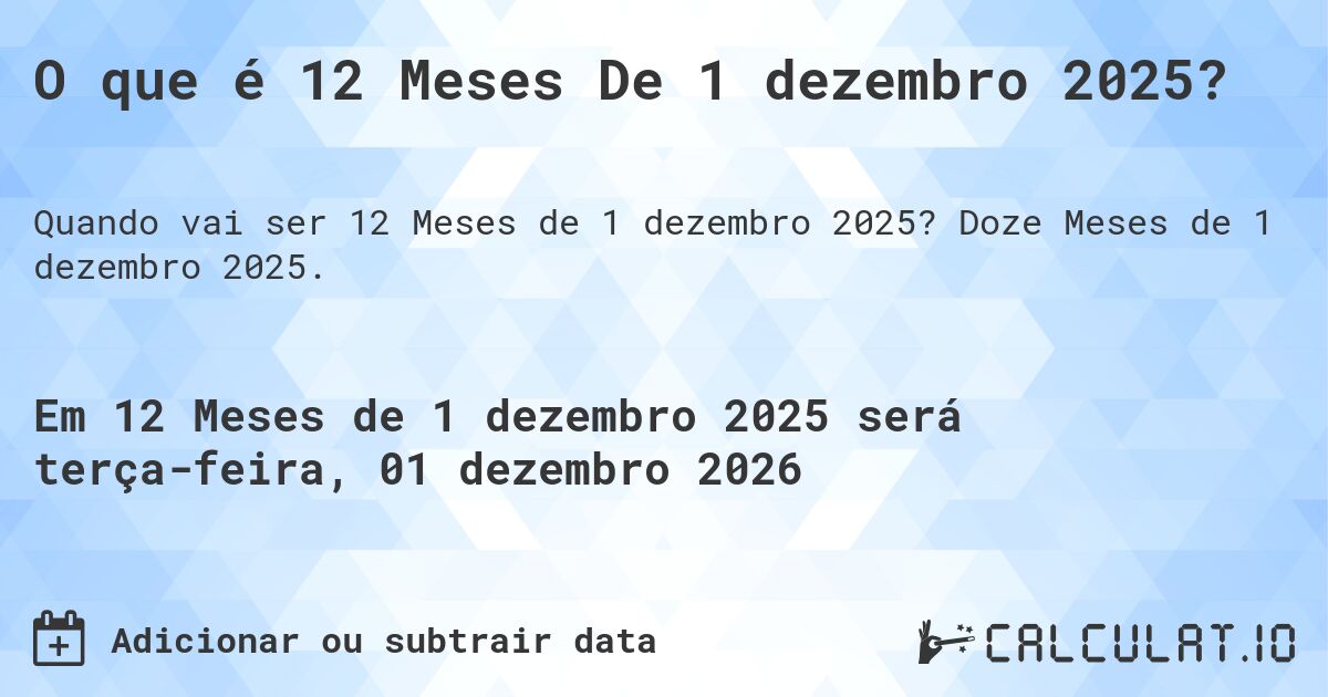 O que é 12 Meses De 1 dezembro 2025?. Doze Meses de 1 dezembro 2025.