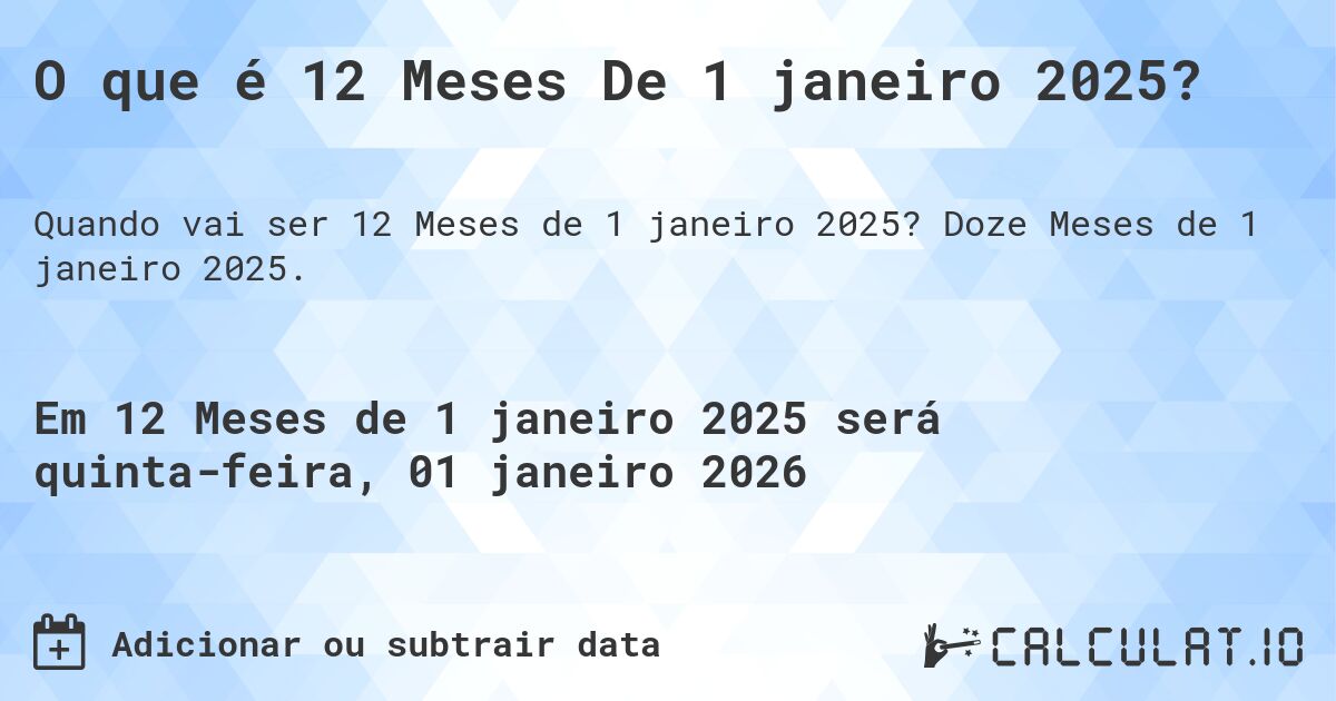 O que é 12 Meses De 1 janeiro 2025?. Doze Meses de 1 janeiro 2025.