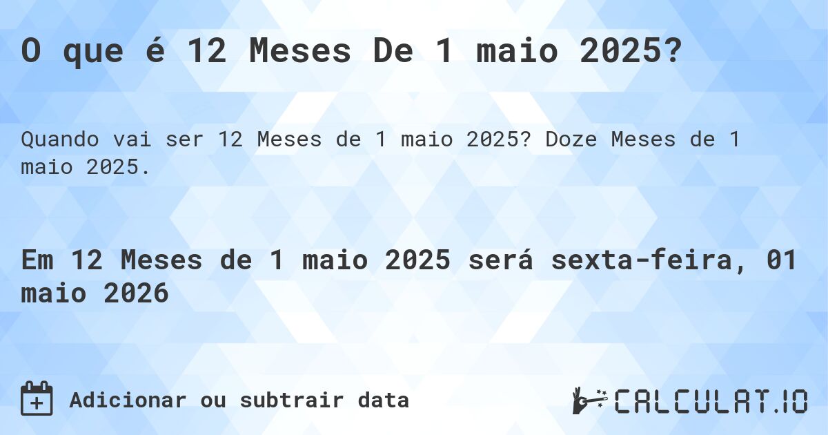 O que é 12 Meses De 1 maio 2025?. Doze Meses de 1 maio 2025.