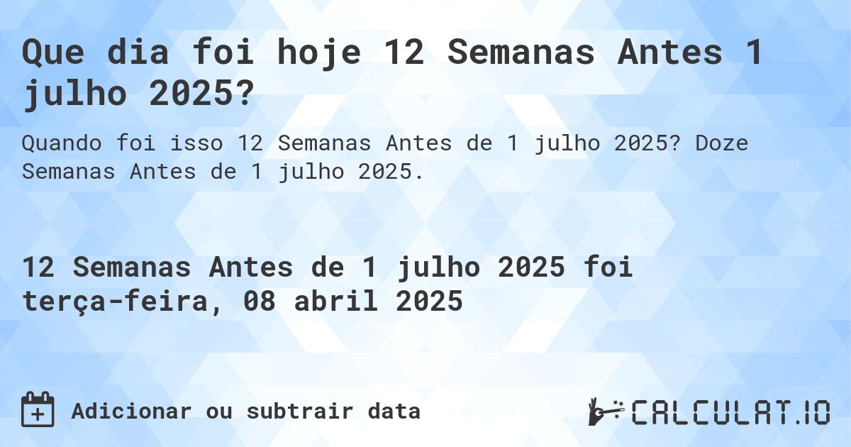 Que dia foi hoje 12 Semanas Antes 1 julho 2025?. Doze Semanas Antes de 1 julho 2025.