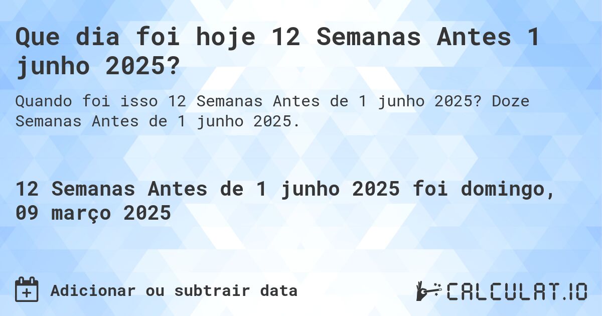 Que dia foi hoje 12 Semanas Antes 1 junho 2025?. Doze Semanas Antes de 1 junho 2025.