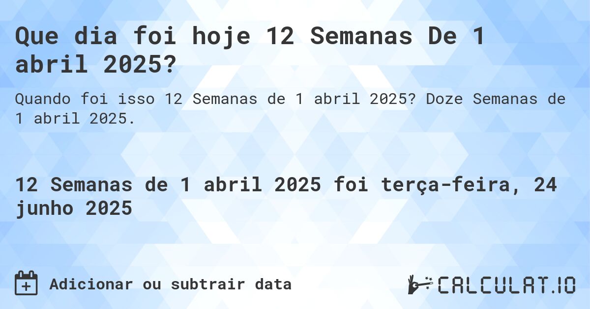Que dia foi hoje 12 Semanas De 1 abril 2025?. Doze Semanas de 1 abril 2025.