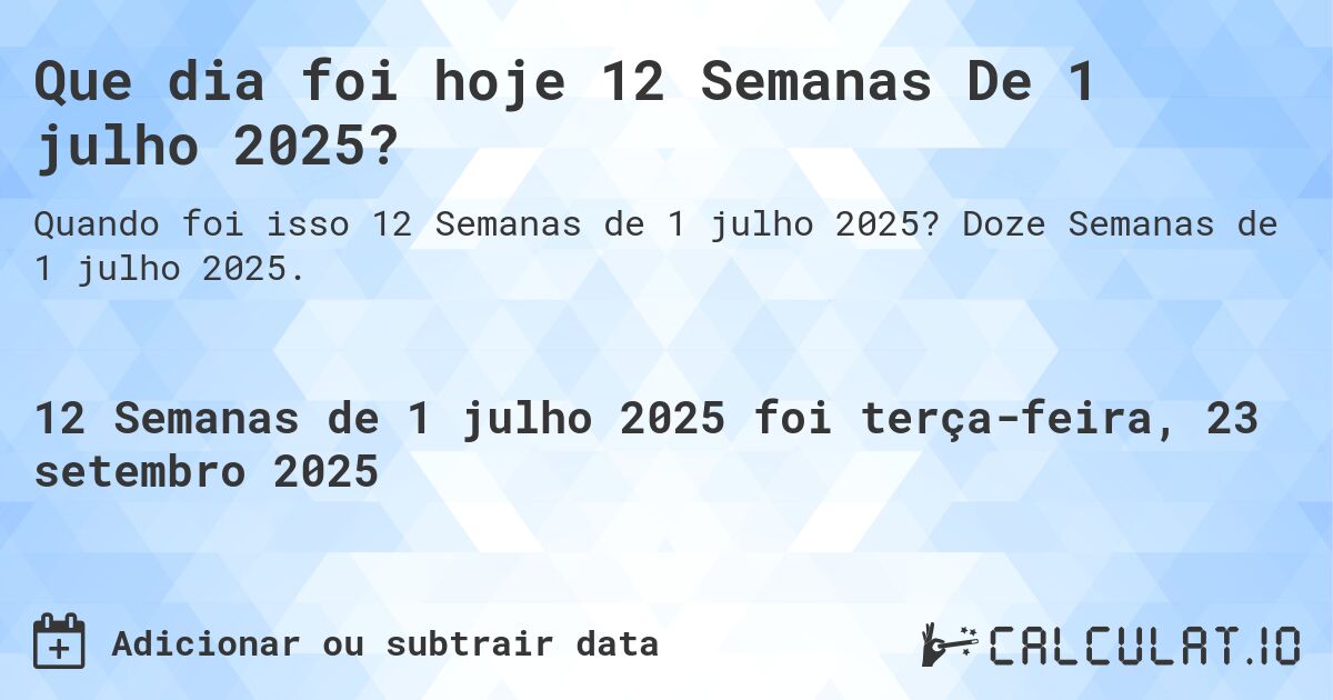 Que dia foi hoje 12 Semanas De 1 julho 2025?. Doze Semanas de 1 julho 2025.