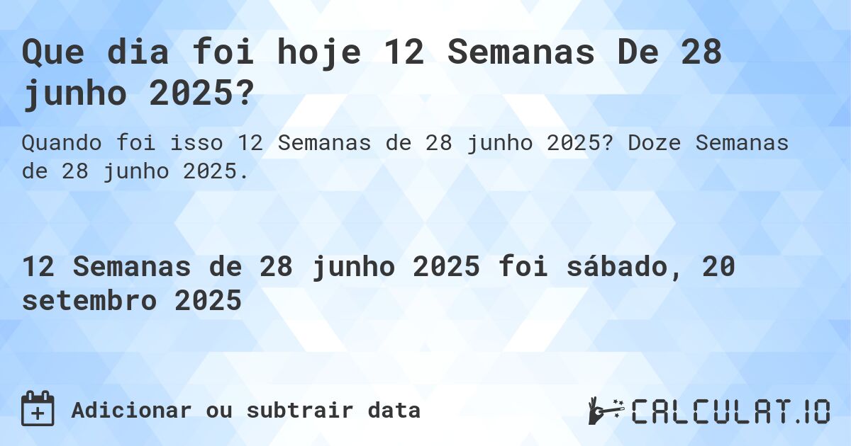 Que dia foi hoje 12 Semanas De 28 junho 2025?. Doze Semanas de 28 junho 2025.