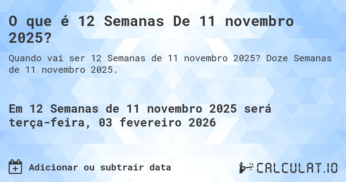 O que é 12 Semanas De 11 novembro 2025?. Doze Semanas de 11 novembro 2025.
