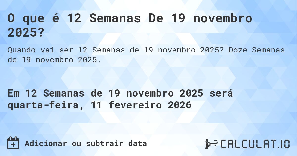 O que é 12 Semanas De 19 novembro 2025?. Doze Semanas de 19 novembro 2025.