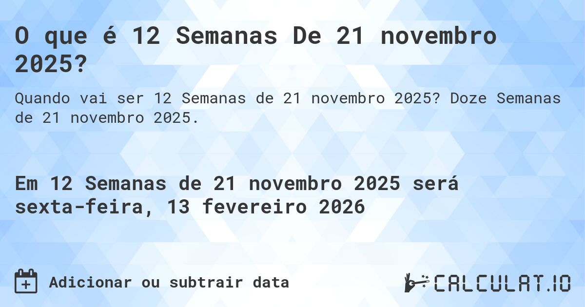 O que é 12 Semanas De 21 novembro 2025?. Doze Semanas de 21 novembro 2025.