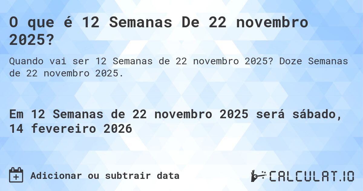 O que é 12 Semanas De 22 novembro 2025?. Doze Semanas de 22 novembro 2025.