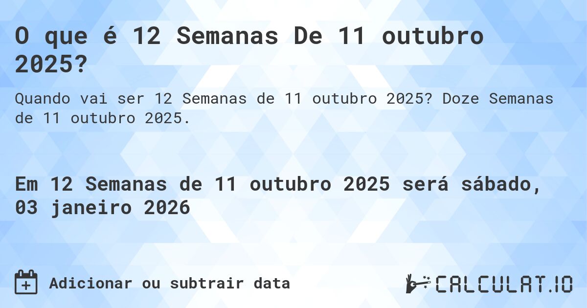 O que é 12 Semanas De 11 outubro 2025?. Doze Semanas de 11 outubro 2025.
