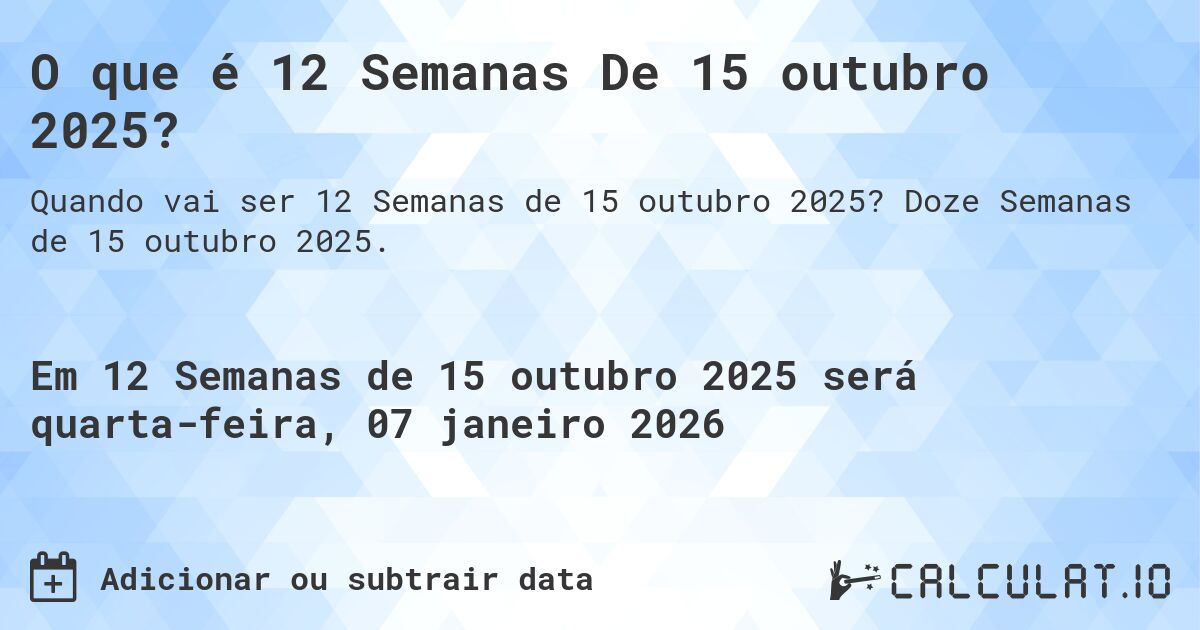 O que é 12 Semanas De 15 outubro 2025?. Doze Semanas de 15 outubro 2025.