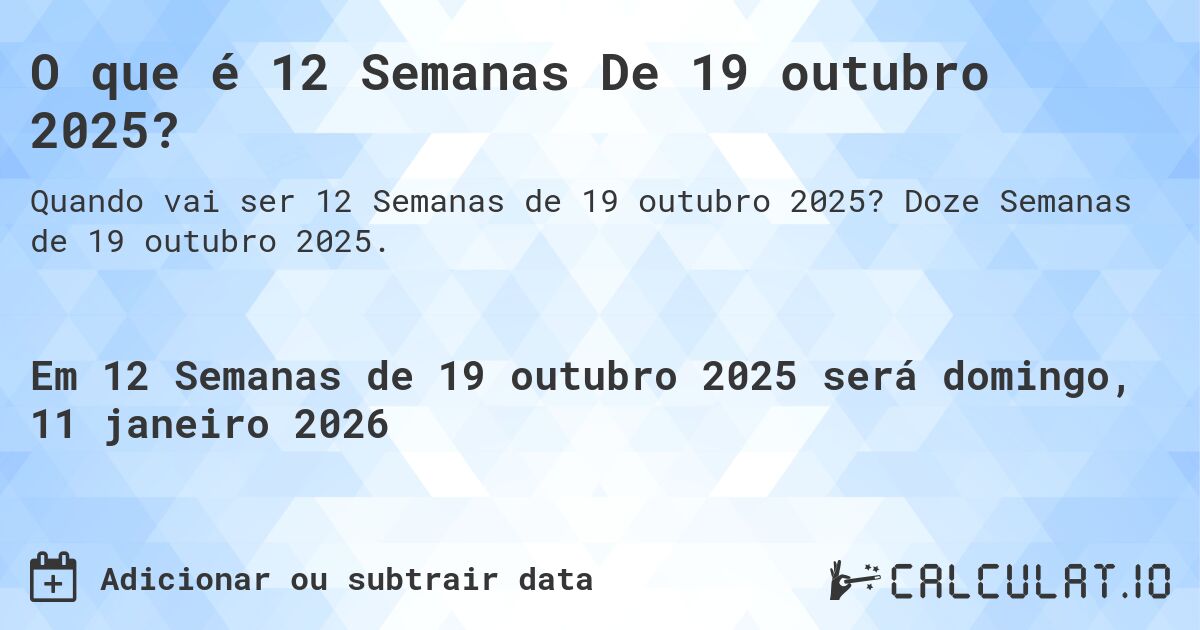 O que é 12 Semanas De 19 outubro 2025?. Doze Semanas de 19 outubro 2025.