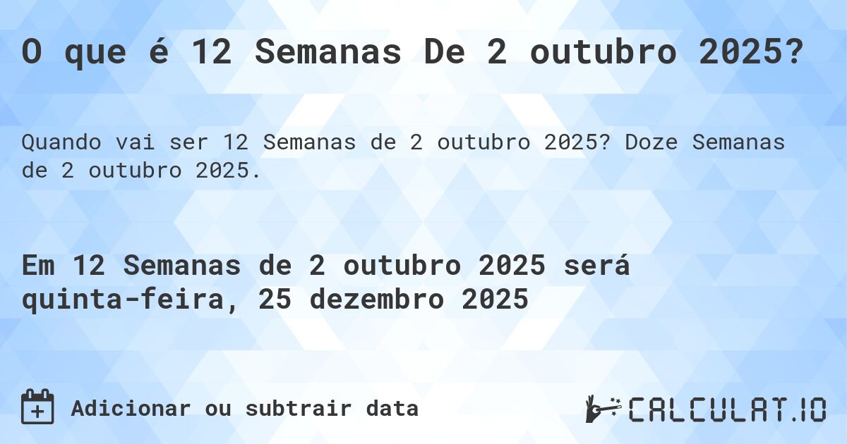 O que é 12 Semanas De 2 outubro 2025?. Doze Semanas de 2 outubro 2025.