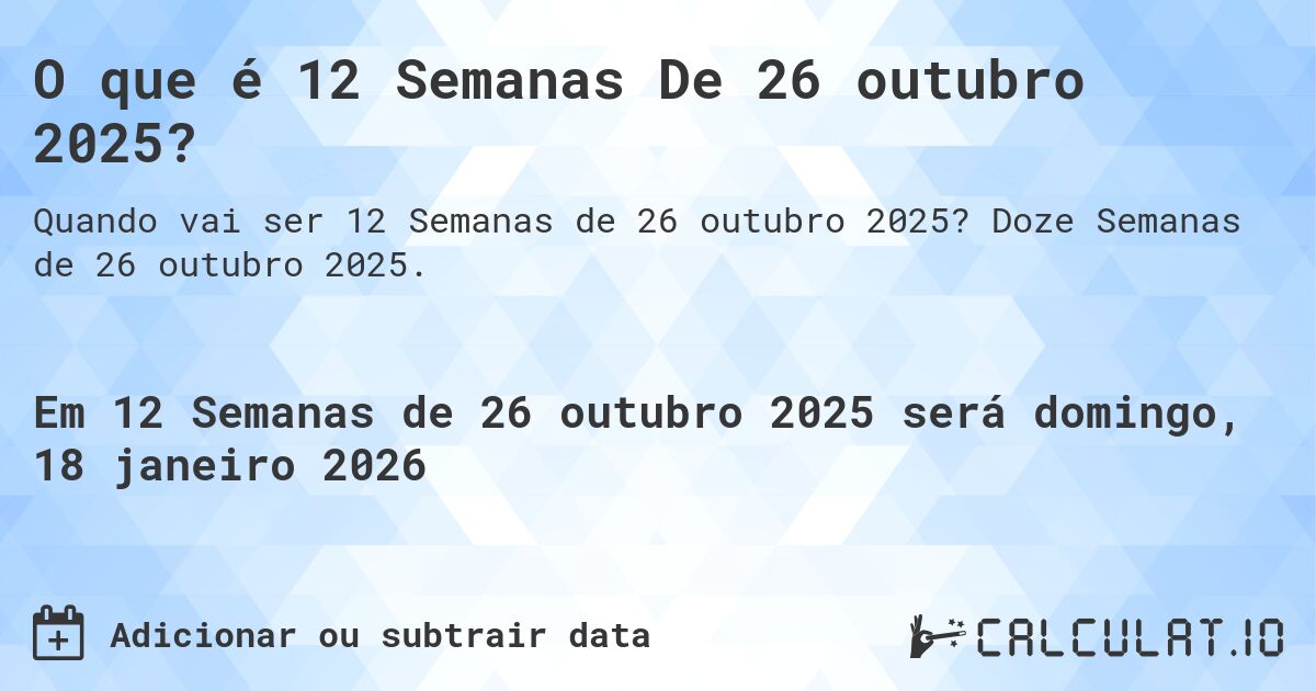 O que é 12 Semanas De 26 outubro 2025?. Doze Semanas de 26 outubro 2025.