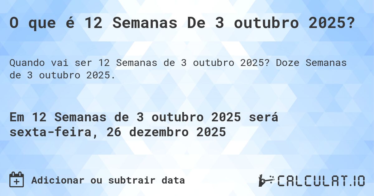 O que é 12 Semanas De 3 outubro 2025?. Doze Semanas de 3 outubro 2025.