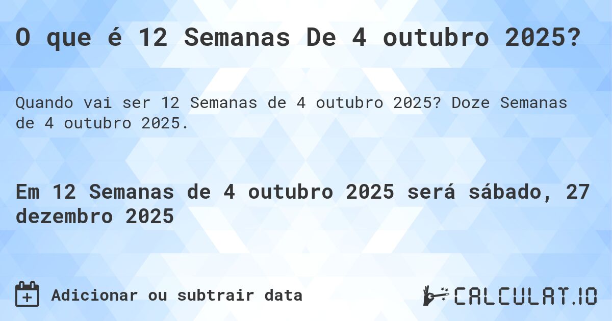 O que é 12 Semanas De 4 outubro 2025?. Doze Semanas de 4 outubro 2025.