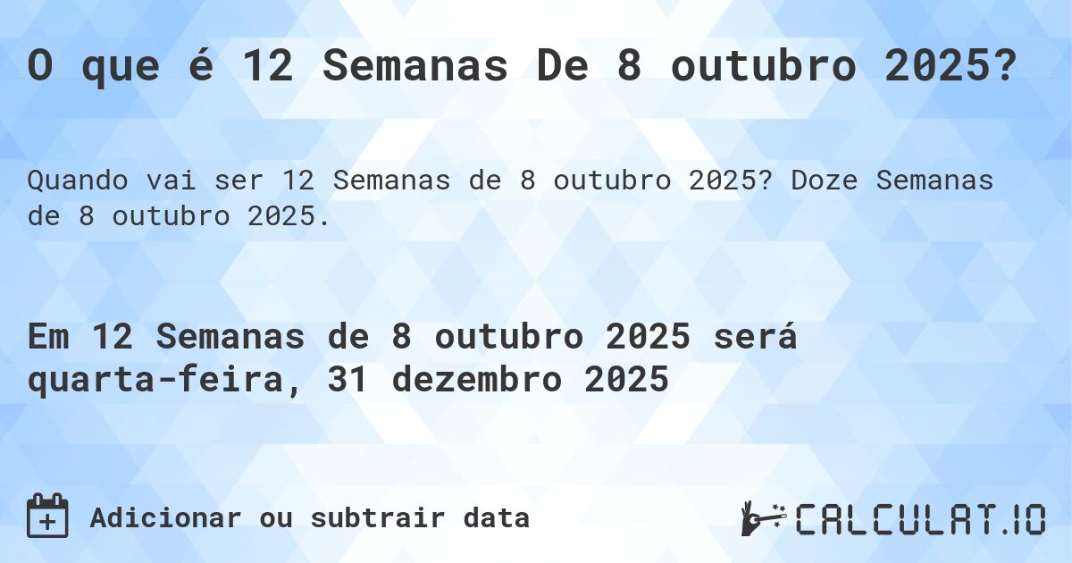 O que é 12 Semanas De 8 outubro 2025?. Doze Semanas de 8 outubro 2025.