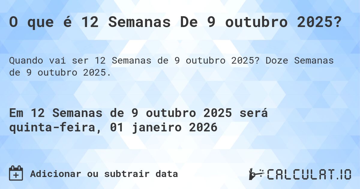 O que é 12 Semanas De 9 outubro 2025?. Doze Semanas de 9 outubro 2025.