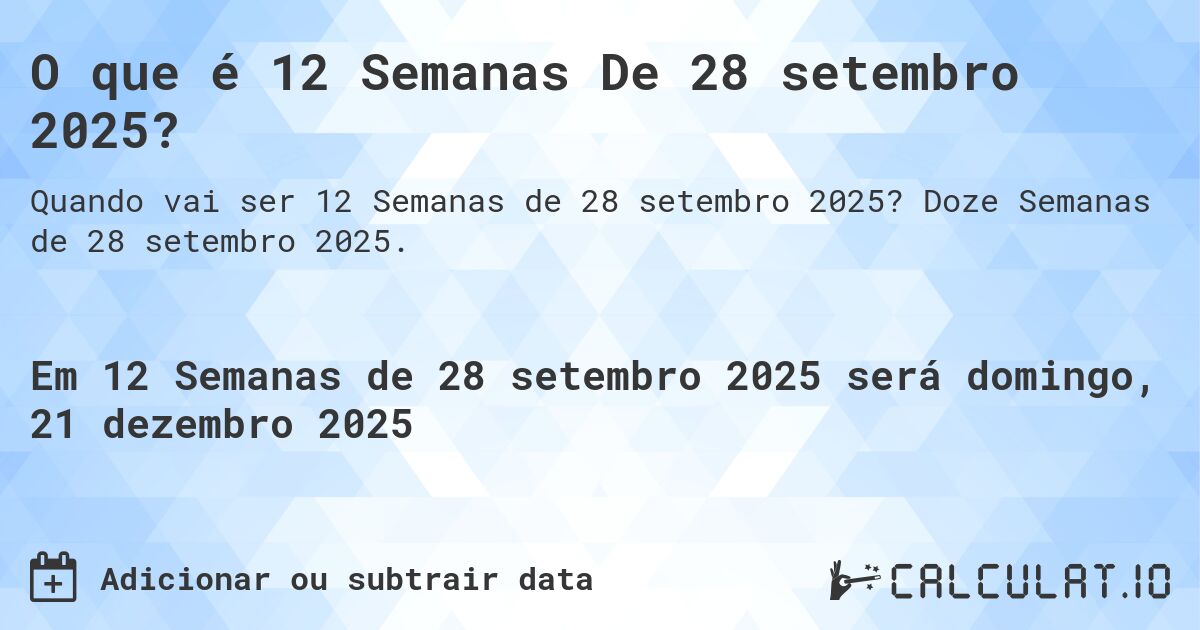O que é 12 Semanas De 28 setembro 2025?. Doze Semanas de 28 setembro 2025.