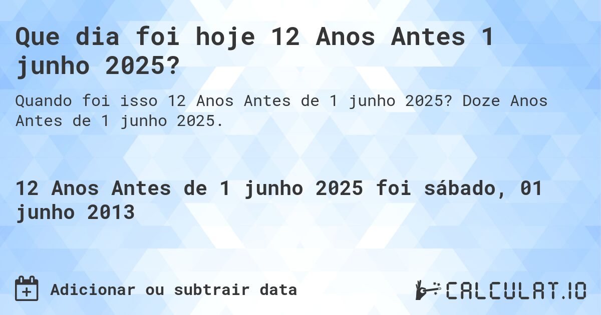 Que dia foi hoje 12 Anos Antes 1 junho 2025?. Doze Anos Antes de 1 junho 2025.