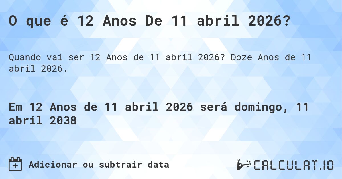 O que é 12 Anos De 11 abril 2026?. Doze Anos de 11 abril 2026.