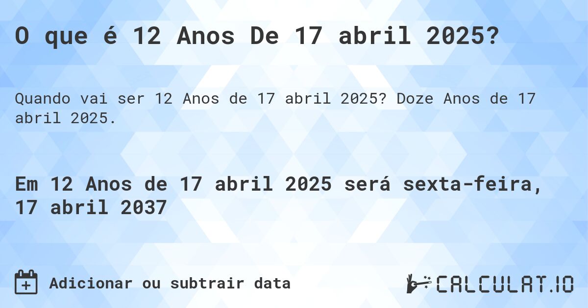 O que é 12 Anos De 17 abril 2025?. Doze Anos de 17 abril 2025.