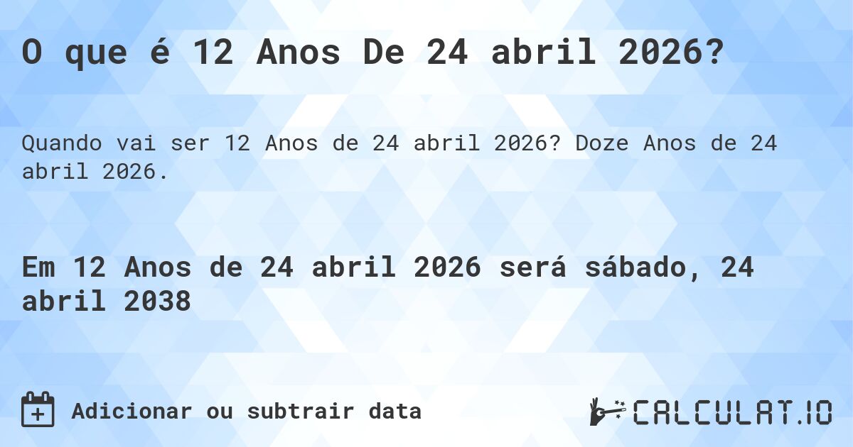 O que é 12 Anos De 24 abril 2026?. Doze Anos de 24 abril 2026.
