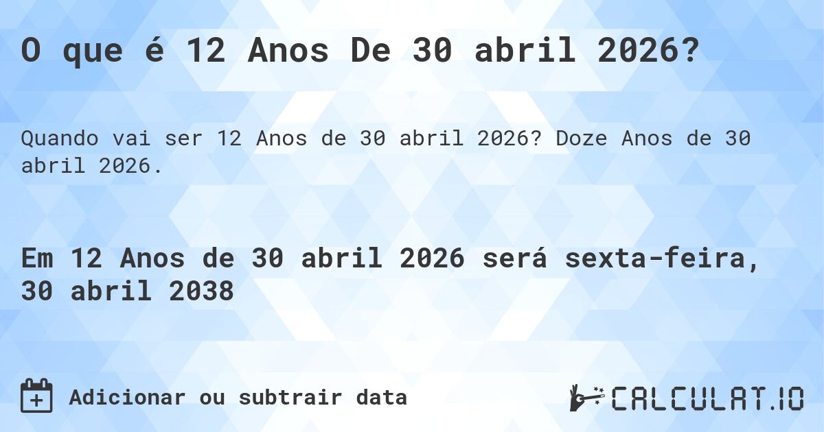 O que é 12 Anos De 30 abril 2026?. Doze Anos de 30 abril 2026.