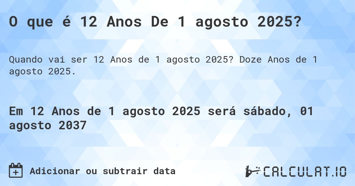 O que é 12 Anos De 1 agosto 2025?. Doze Anos de 1 agosto 2025.