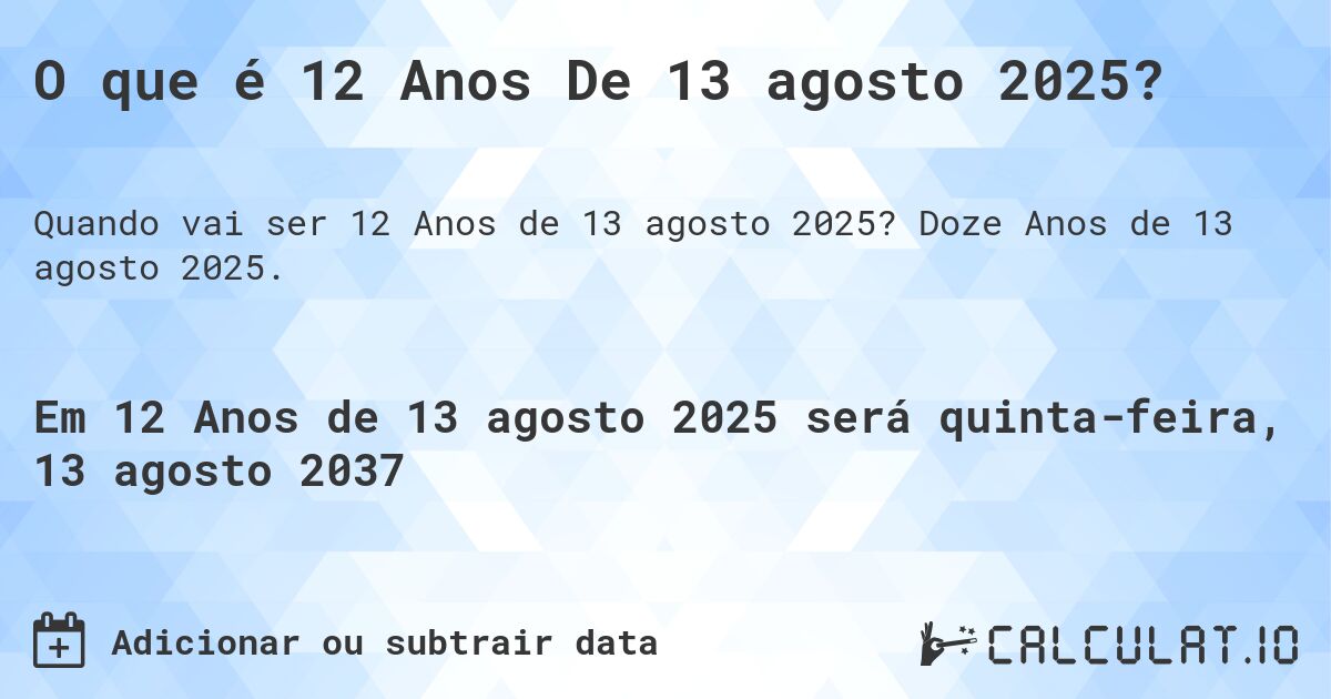 O que é 12 Anos De 13 agosto 2025?. Doze Anos de 13 agosto 2025.