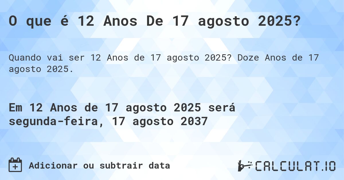 O que é 12 Anos De 17 agosto 2025?. Doze Anos de 17 agosto 2025.